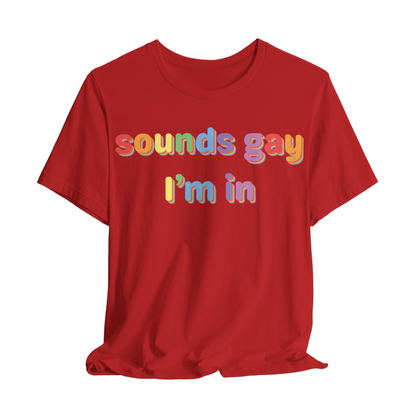 Sounds Gay, I’m In Unisex T-shirt (Large Front Design)
